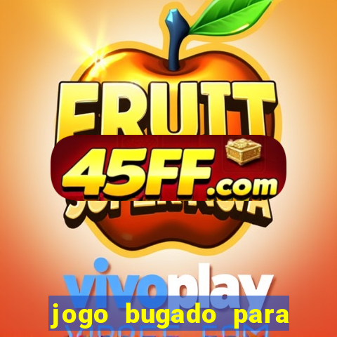 jogo bugado para ganhar dinheiro